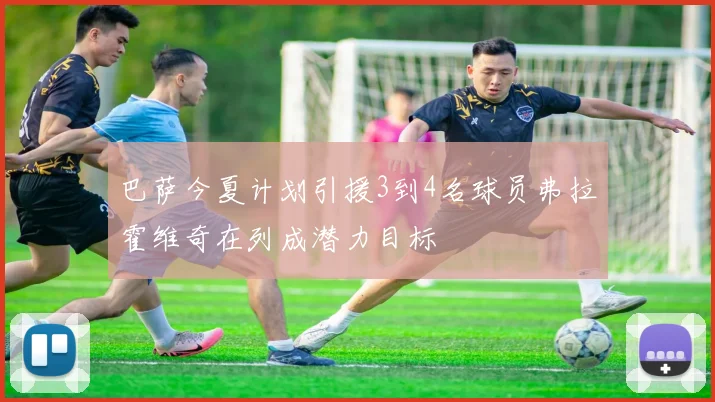 巴萨今夏计划引援3到4名球员弗拉霍维奇在列成潜力目标
