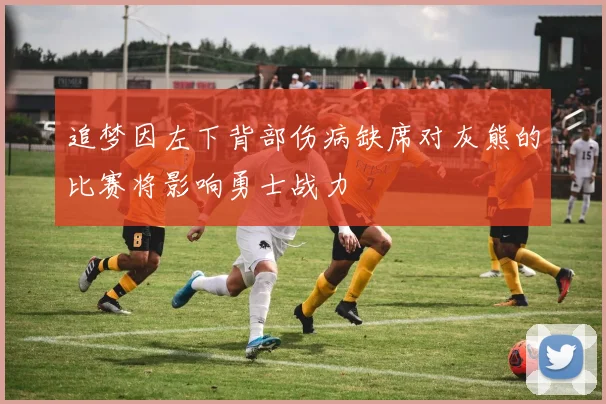 追梦因左下背部伤病缺席对灰熊的比赛将影响勇士战力