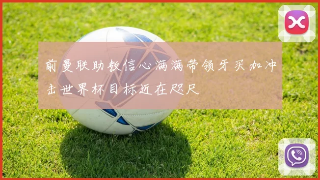 前曼联助教信心满满带领牙买加冲击世界杯目标近在咫尺