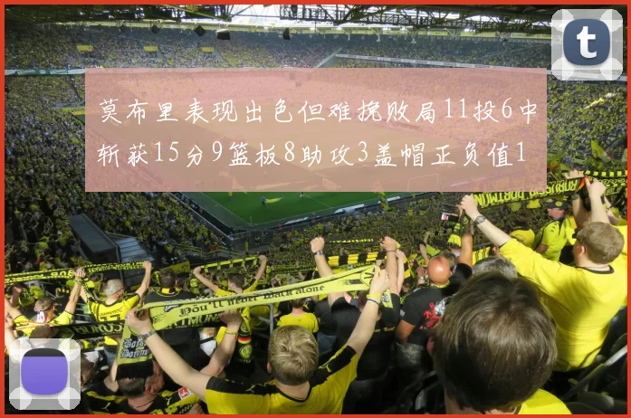 莫布里表现出色但难挽败局11投6中斩获15分9篮板8助攻3盖帽正负值11